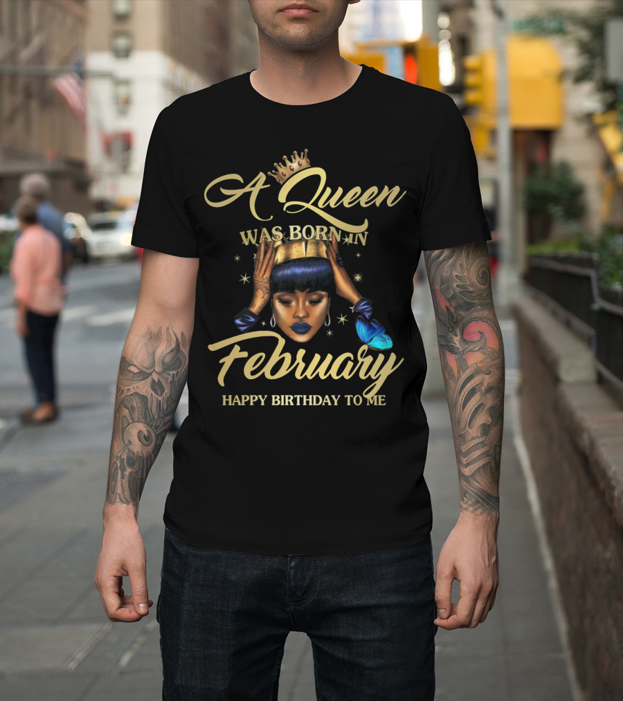 A Queen Was Born In February Happy Birthday To Me T-Shirt