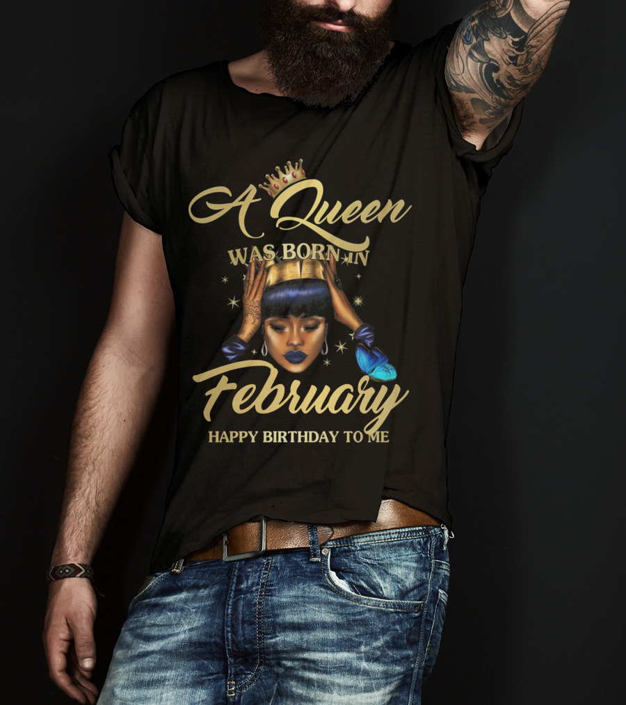 A Queen Was Born In February Happy Birthday To Me T-Shirt