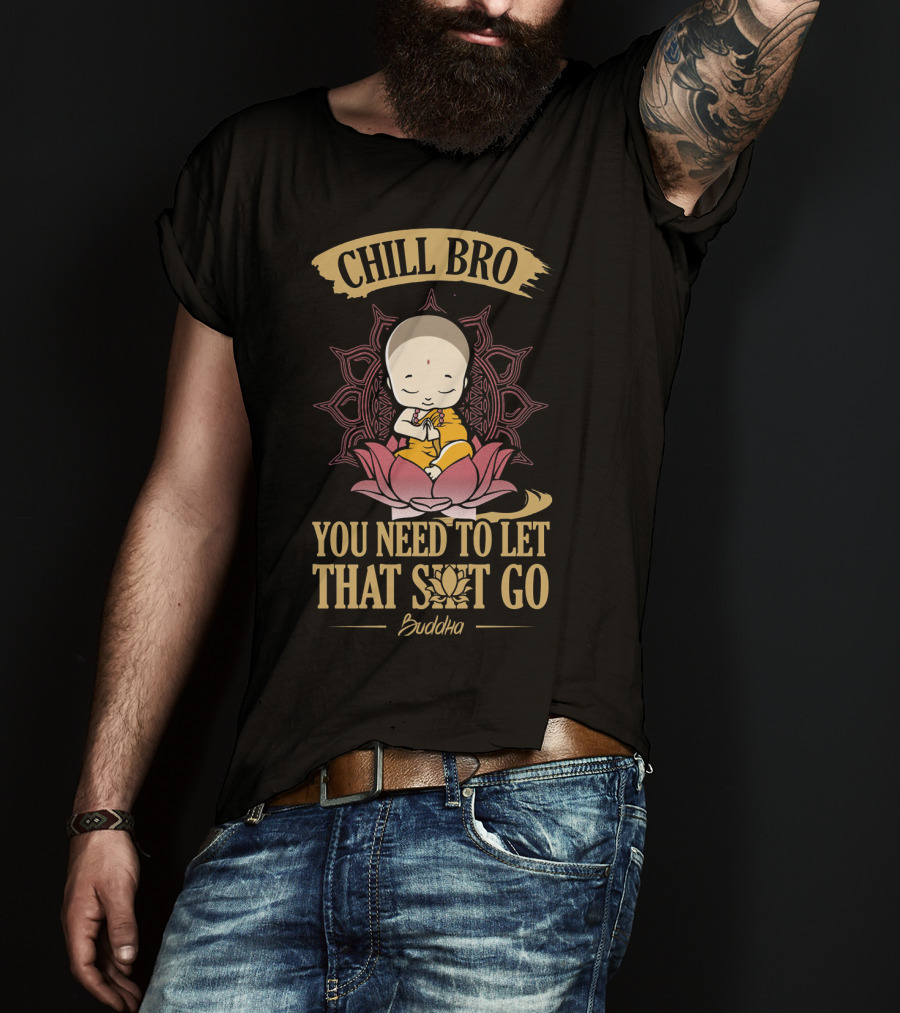 Chill Bro Buddha You Need To Let That Shit Go Zen Yoga T-Shirt