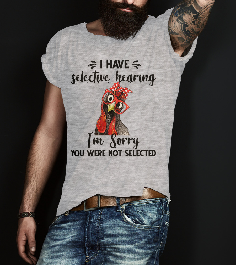 I Have Selective Hearing I'm Sorry You Were Not Selected Chicken With Red Glasses And Red Bow T-Shirt