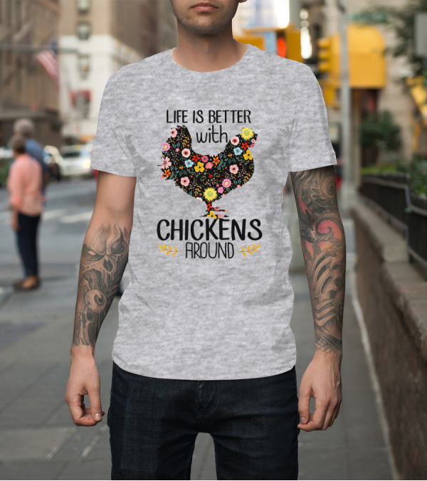 Shirt: Life Is Better With Chickens Around Floral T-Shirt Life Is Better With Chickens Around Floral T-Shirt