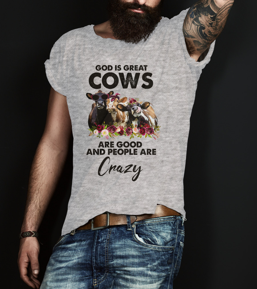 God Is Great Cows Are Good And People Are Crazy T-Shirt