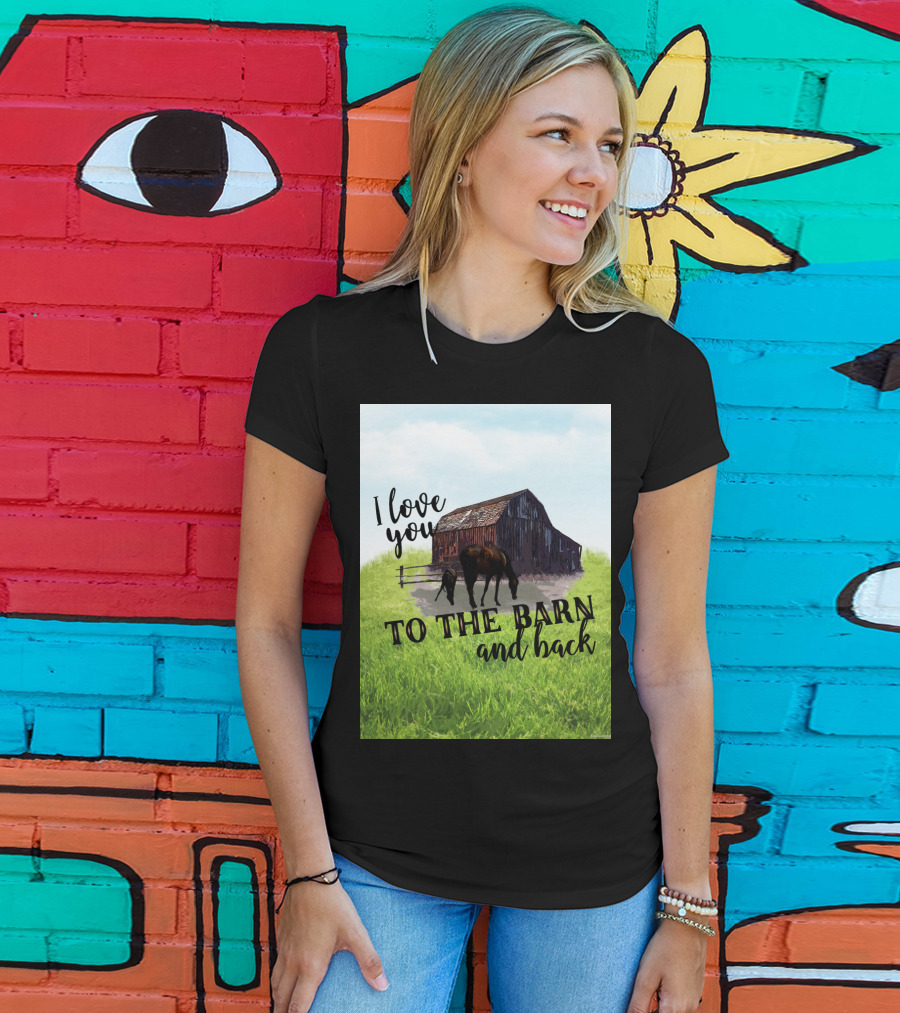 I Love You To The Barn And Back With Rustic Barn And Horses In Pasture T-Shirt
