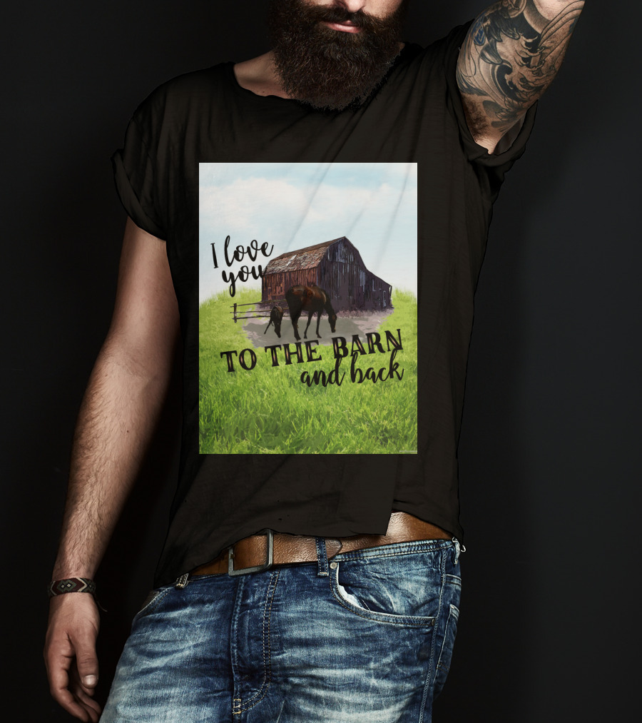 I Love You To The Barn And Back With Rustic Barn And Horses In Pasture T-Shirt