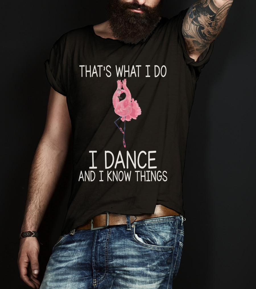 That's What I Do I Dance And I Know Things Ballet Flamingo Dance T-Shirt