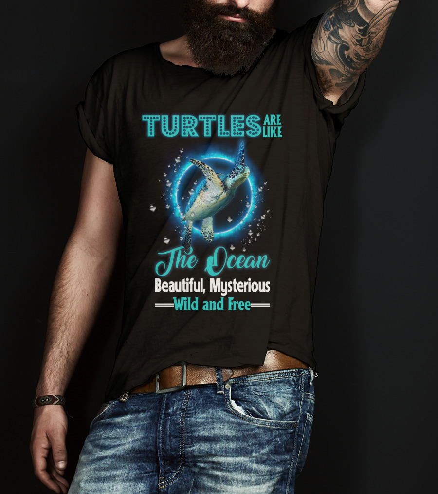Turtles Are Like The Ocean Beautiful Mysterious Wild And Free T-Shirt