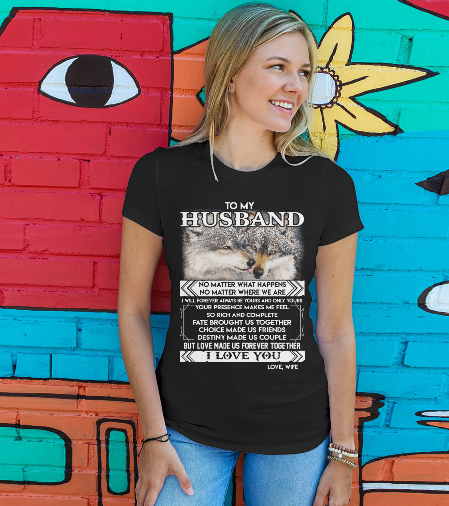 To My Husband Love Made Us Forever Together I Love You No Matter What Happens Fate Brought Us Together Love Wife T-Shirt