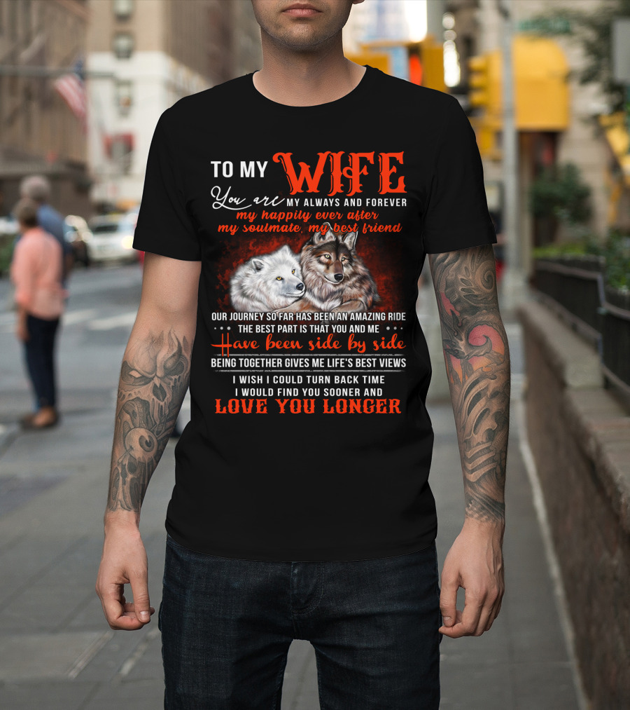 To My Wife You Are My Always and Forever Wolves Our Journey So Far Has Been an Amazing Ride Have Been Side by Side Love You Longer T-Shirt