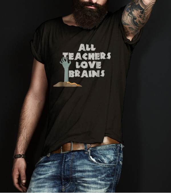 All Teachers Love Brains Zombie Hand Rising From Ground T-Shirt