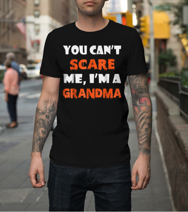 Shirt: You Can't Scare Me I'm A Grandma Spooky Text T-Shirt You Can't Scare Me I'm A Grandma Spooky Text T-Shirt