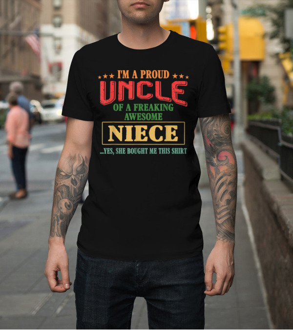 Shirt: I'm A Proud Uncle Of A Freaking Awesome Niece T-Shirt I'm A Proud Uncle Of A Freaking Awesome Niece T-Shirt