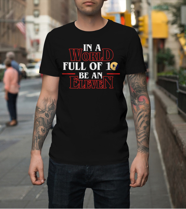 Shirt: In A World Full Of 10 Be An Eleven T-Shirt In A World Full Of 10 Be An Eleven T-Shirt