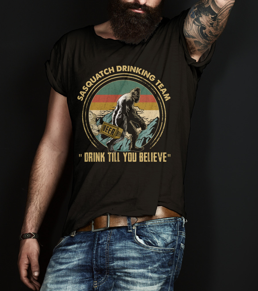 Sasquatch Drinking Team Beer Drink Till You Believe T-Shirt