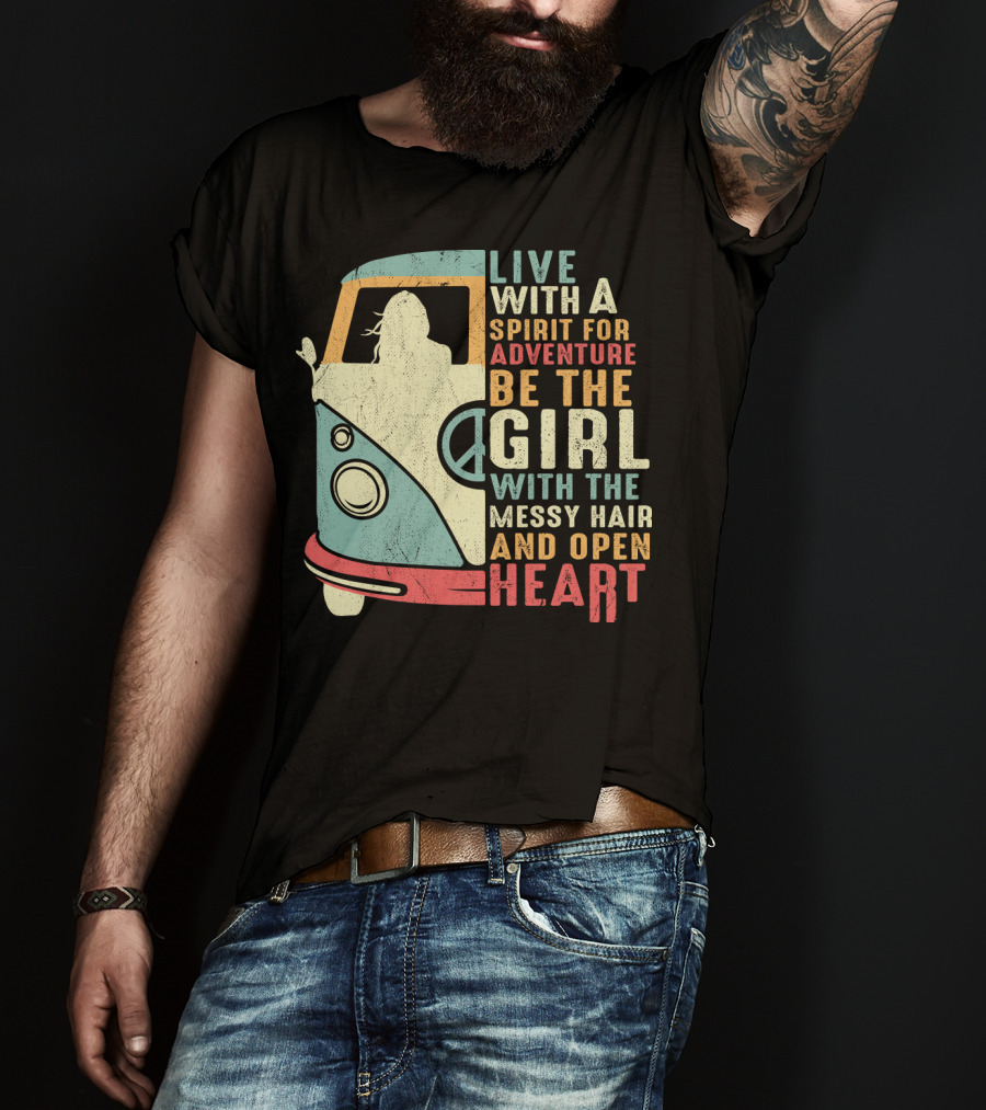 Live With A Spirit For Adventure Be The Girl With The Messy Hair And Open Heart T-Shirt