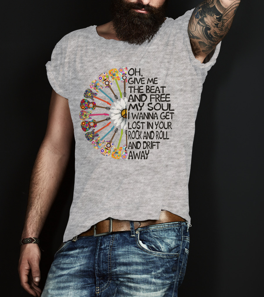 Oh Give Me The Beat And Free My Soul I Wanna Get Lost In Your Rock And Roll And Drift Away Guitars And Flowerburst T-Shirt