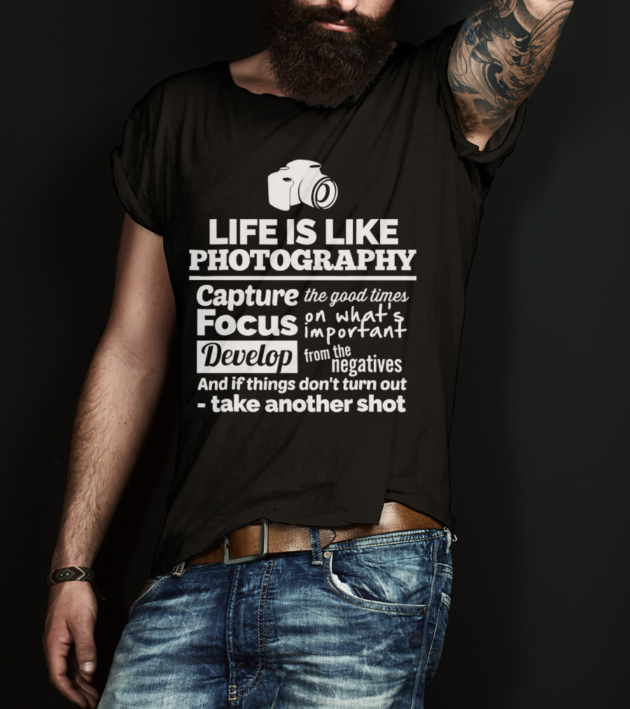 Life Is Like Photography Capture Focus Develop Negatives Take Another Shot T-Shirt
