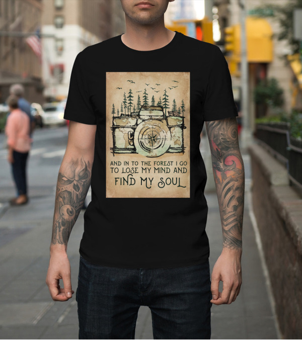 Shirt: And In To The Forest I Go To Lose My Mind And Find My Soul Camera Compass Forest T-Shirt And In To The Forest I Go To Lose My Mind And Find My Soul Camera Compass Forest T-Shirt