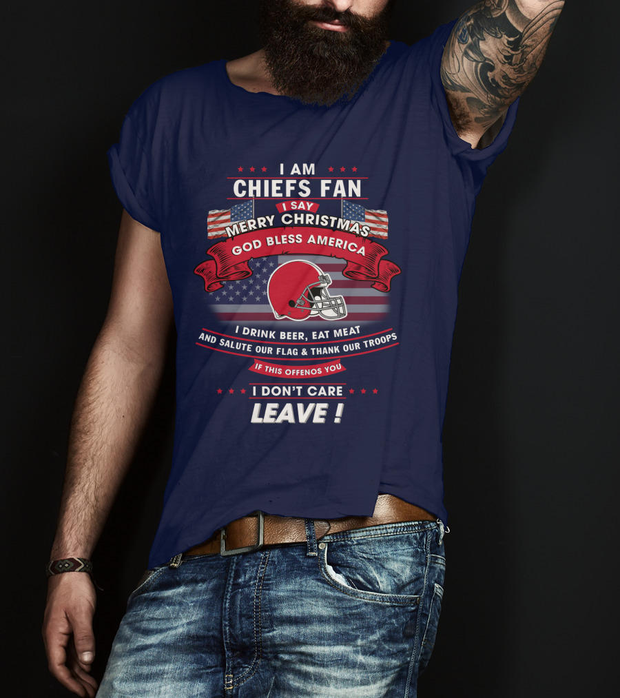 I Am Chiefs Fan Merry Christmas God Bless America Salute Our Flag Thank Our Troops Leave T-Shirt