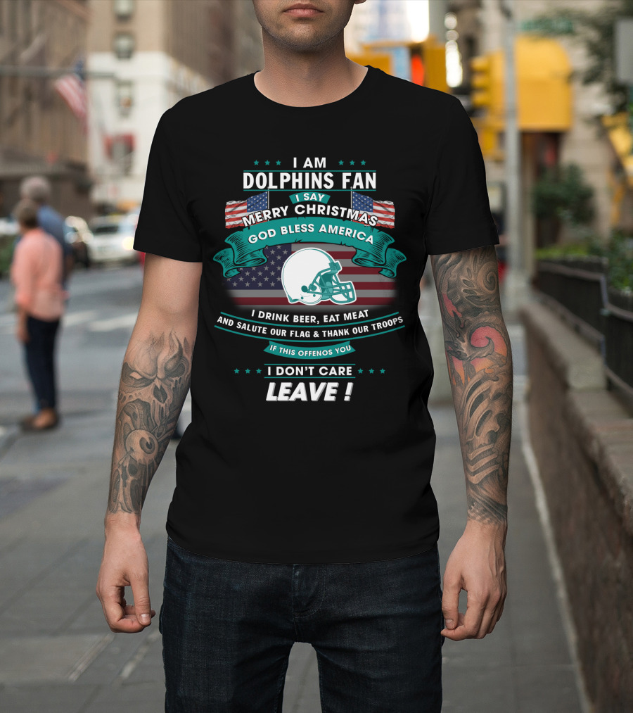 I Am Dolphins Fan Merry Christmas God Bless America Drink Beer Eat Meat Salute Flag Thank Troops Leave T-Shirt