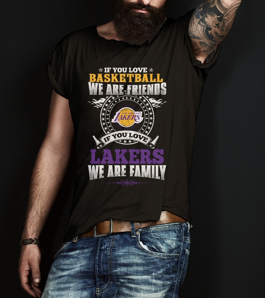 If You Love Basketball We Are Friends Los Angeles Lakers If You Love Lakers We Are Family T-Shirt