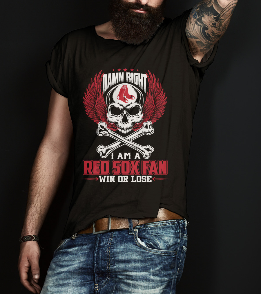Damn Right I Am A Red Sox Fan Win Or Lose T-Shirt