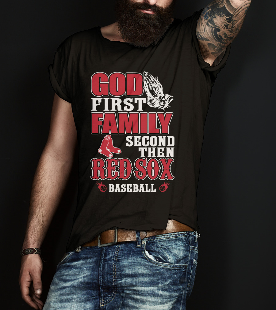God First Family Second Then Boston Red Sox Baseball T-Shirt