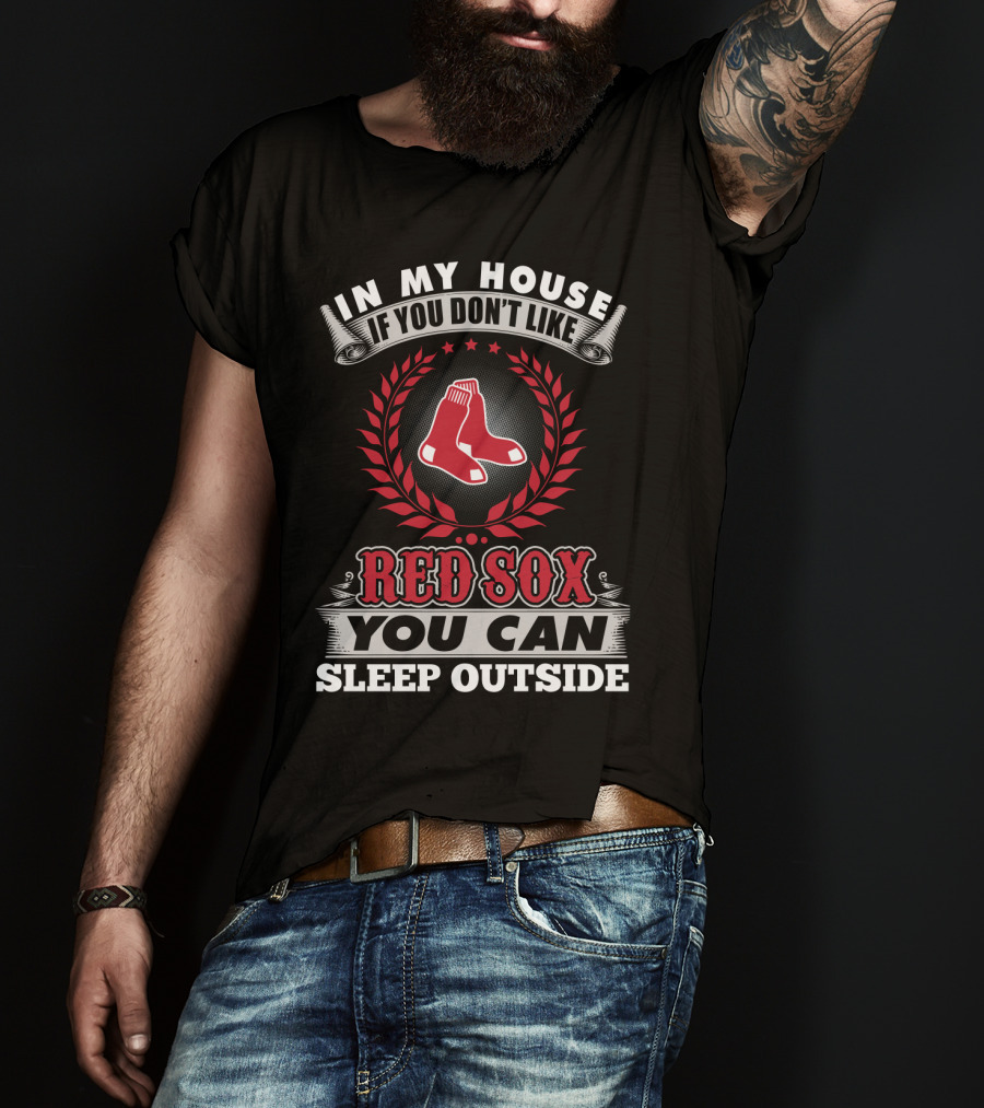 In My House If You Don't Like Red Sox You Can Sleep Outside T-Shirt