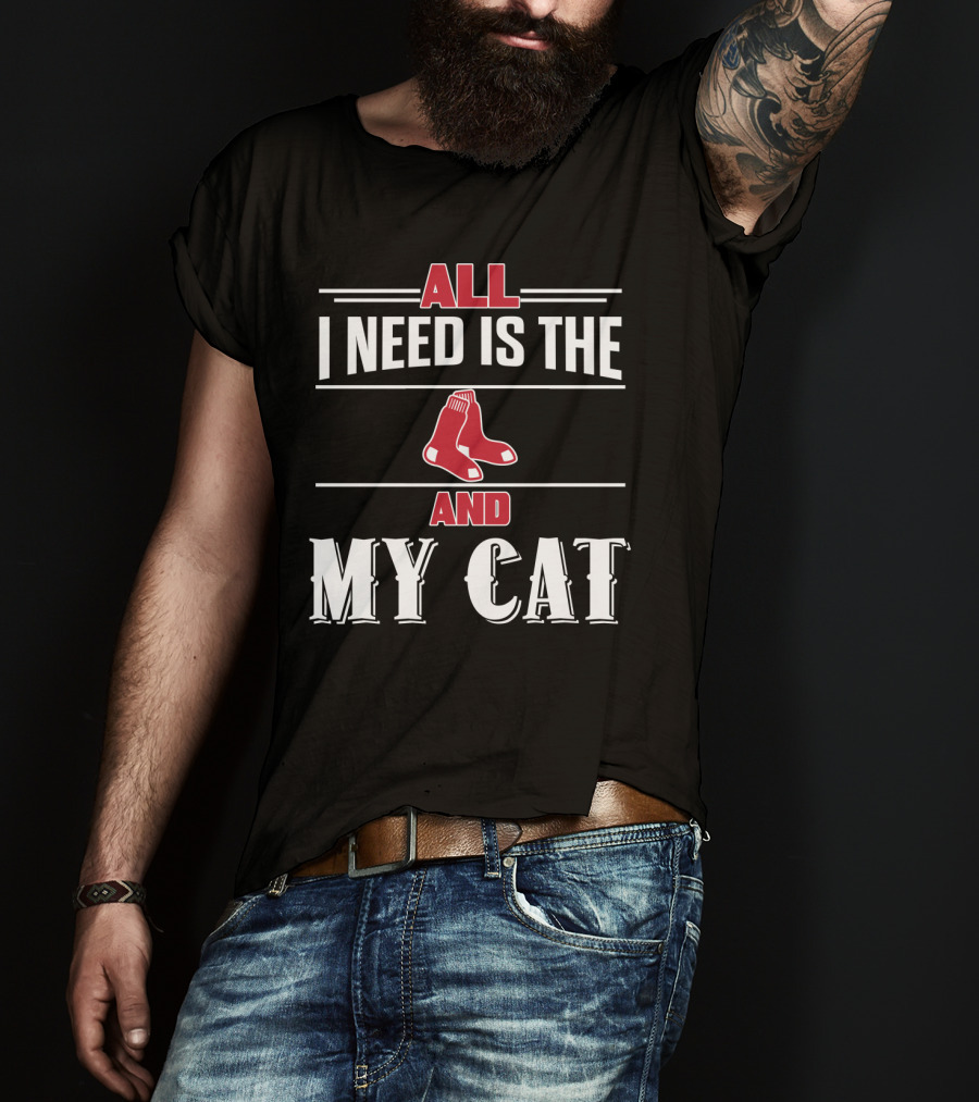 All I Need Is The Boston Red Sox And My Cat T-Shirt