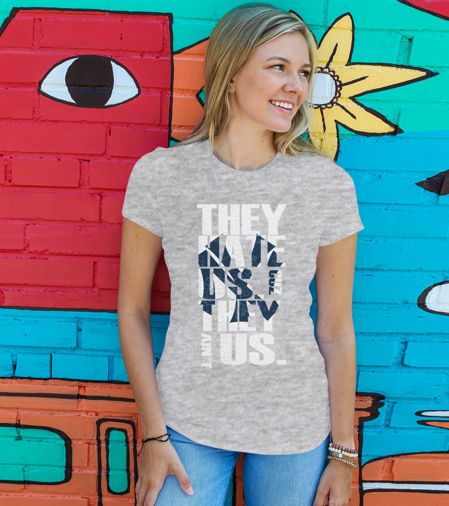 They Hate Us Cuz They Ain't Us New York Yankees T-Shirt