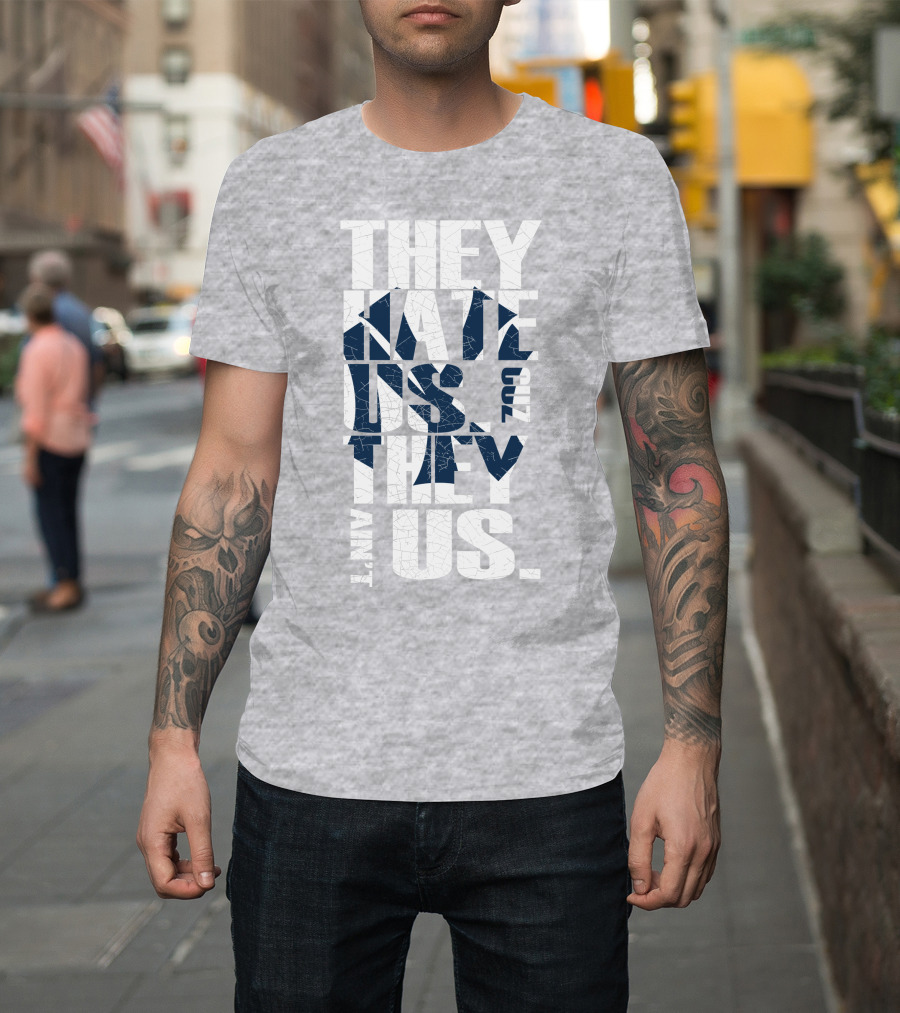 They Hate Us Cuz They Ain't Us New York Yankees T-Shirt