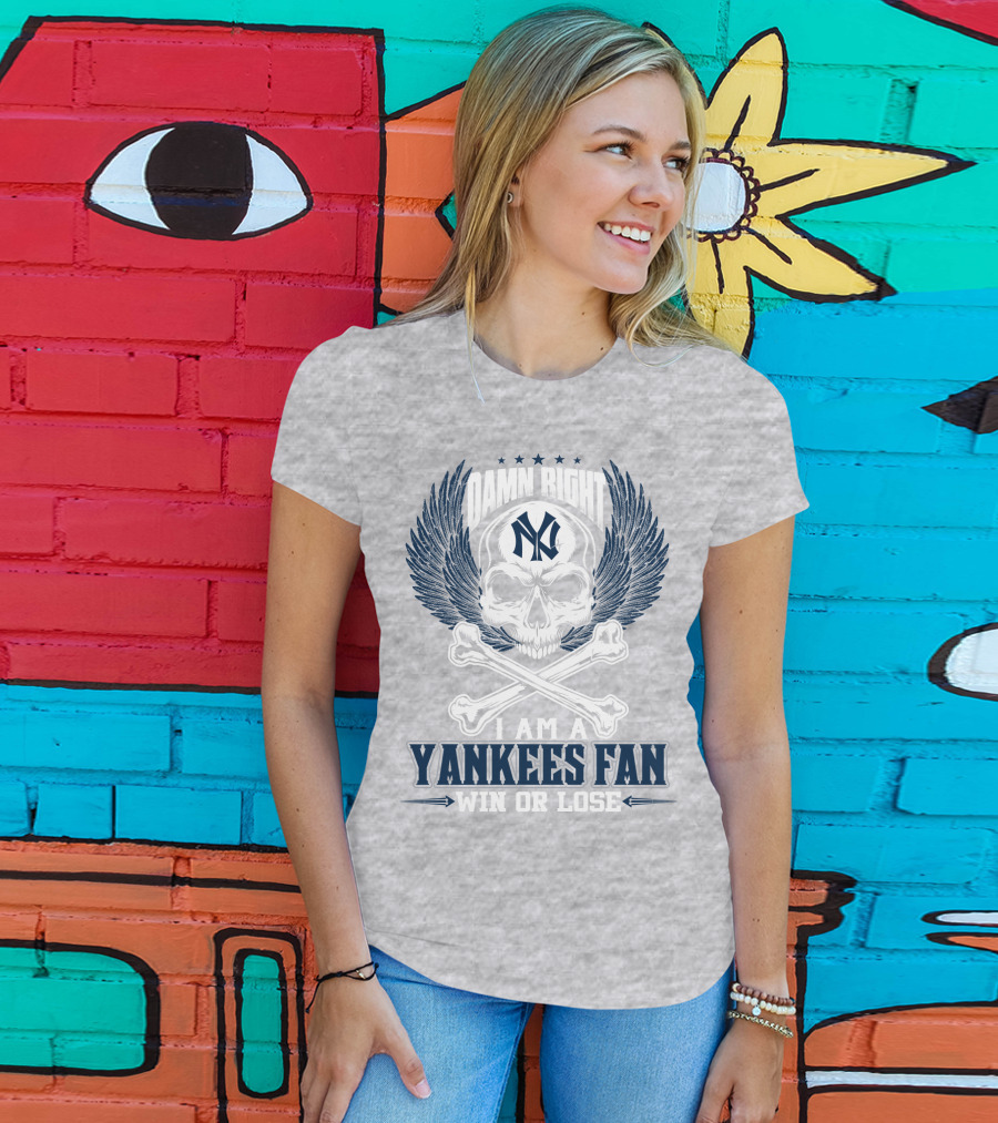 Damn Right I Am A Yankees Fan Win Or Lose New York Yankees T-Shirt