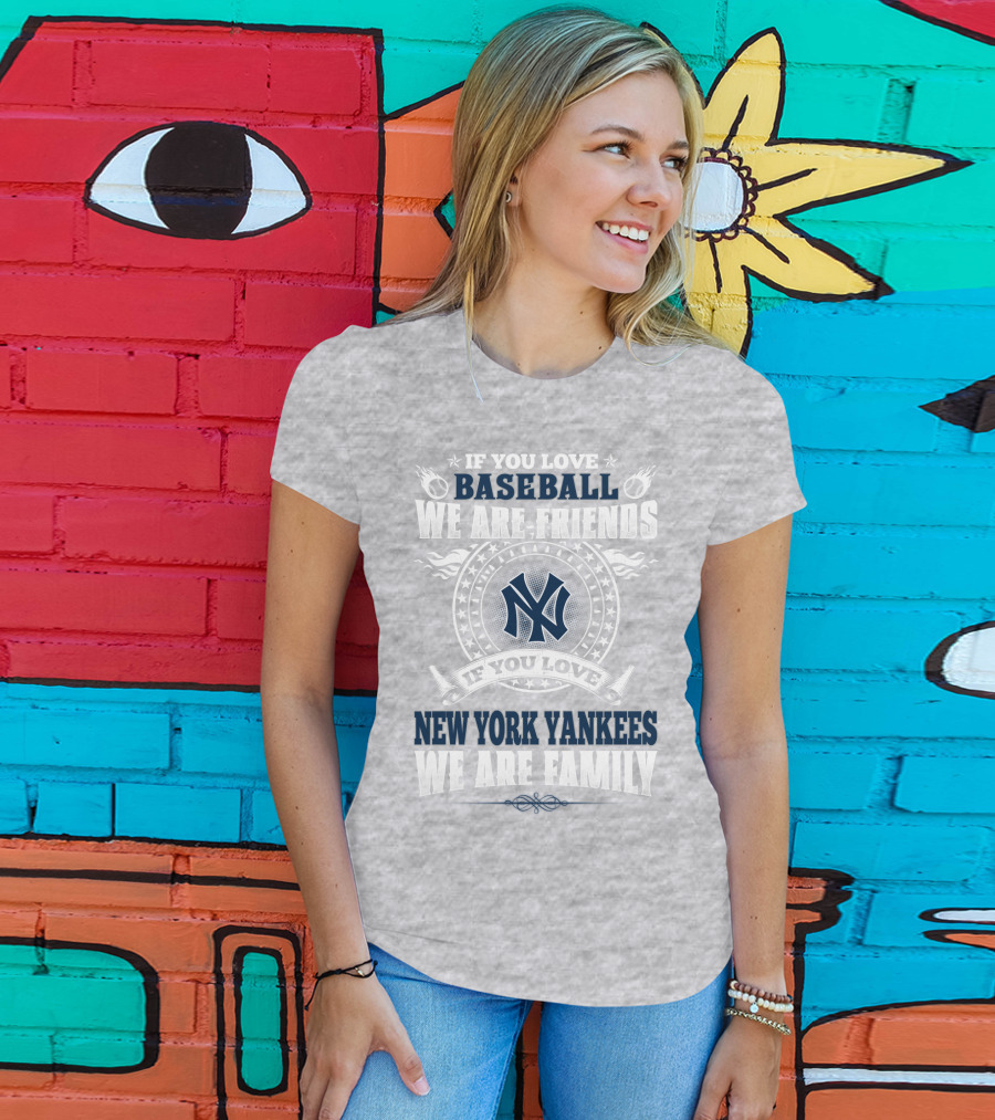 If You Love Baseball We Are Friends If You Love New York Yankees We Are Family T-Shirt