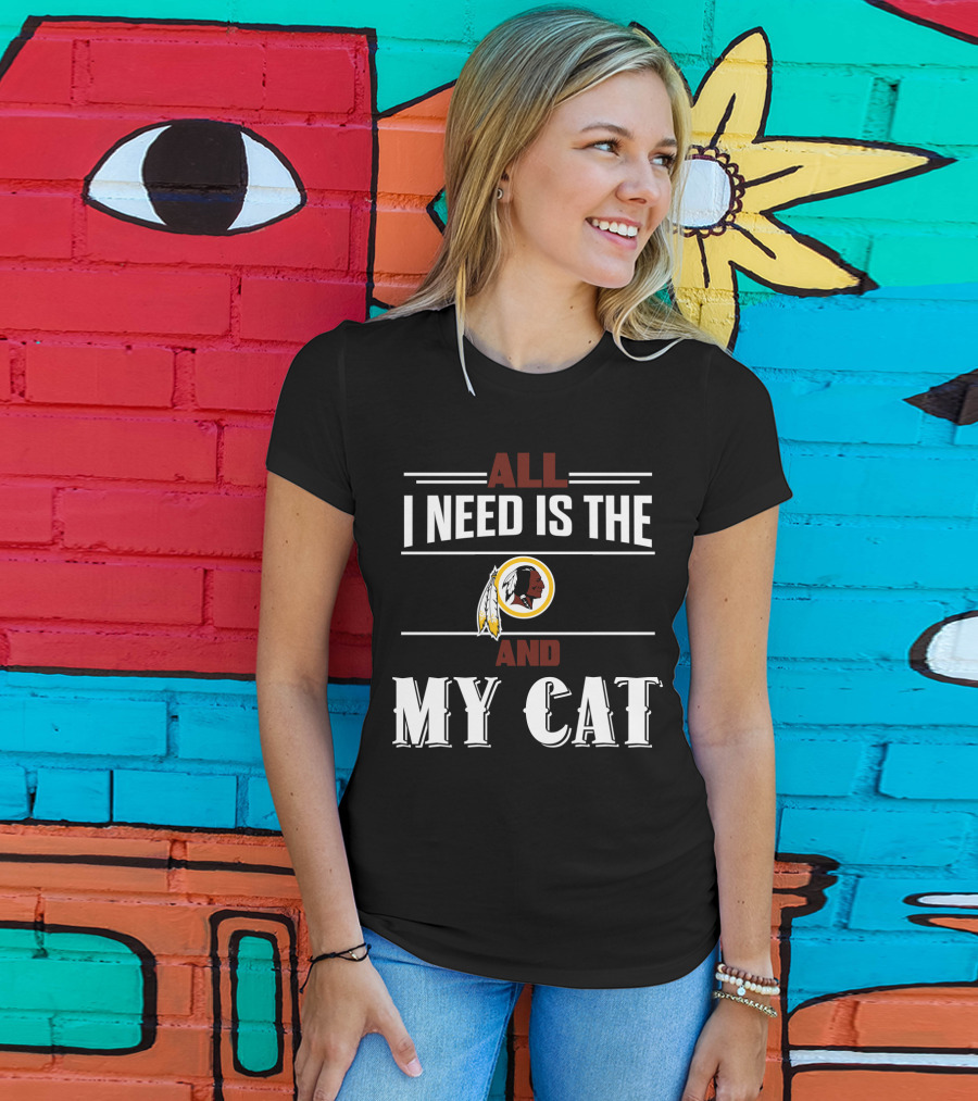 All I Need Is The Washington Redskins And My Cat T-Shirt