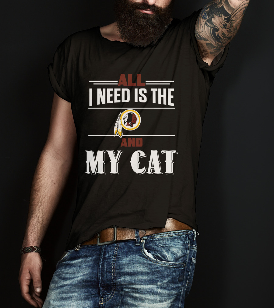 All I Need Is The Washington Redskins And My Cat T-Shirt
