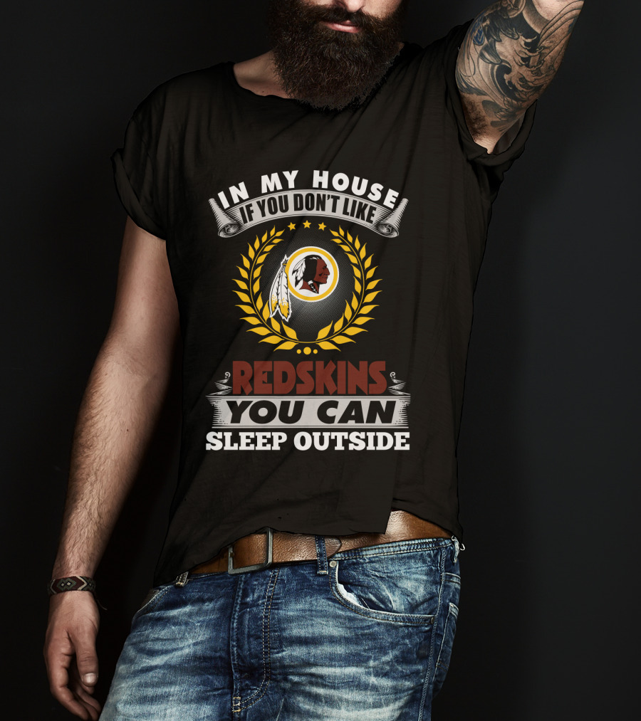 In My House If You Don't Like Redskins You Can Sleep Outside T-Shirt