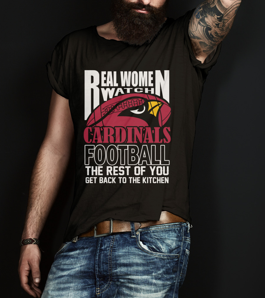 Real Women Watch Arizona Cardinals Football The Rest Of You Get Back To The Kitchen T-Shirt