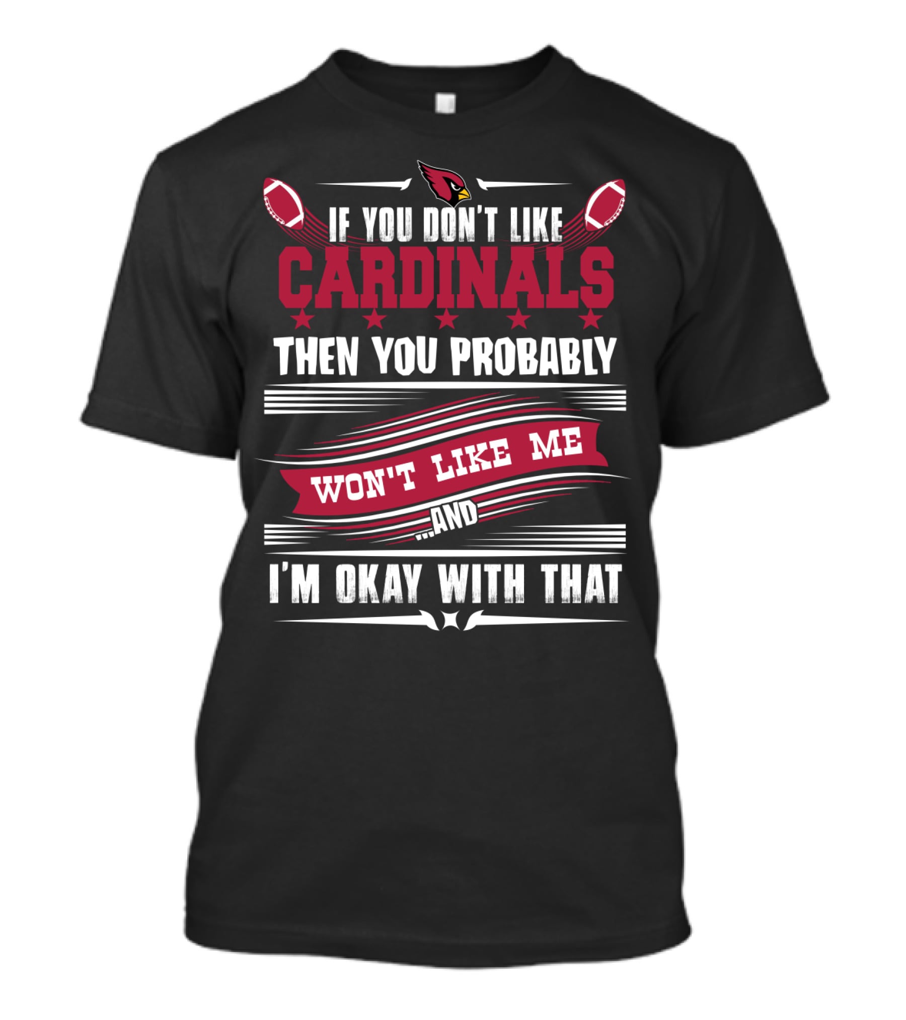 If You Don't Like Cardinals Then You Probably Won't Like Me And I'm Okay With That T-Shirt