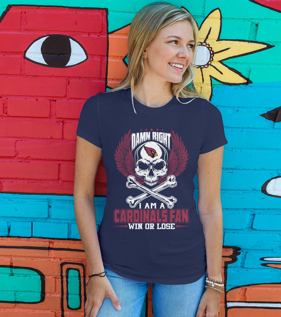 Damn Right I Am A Cardinals Fan Win Or Lose T-Shirt