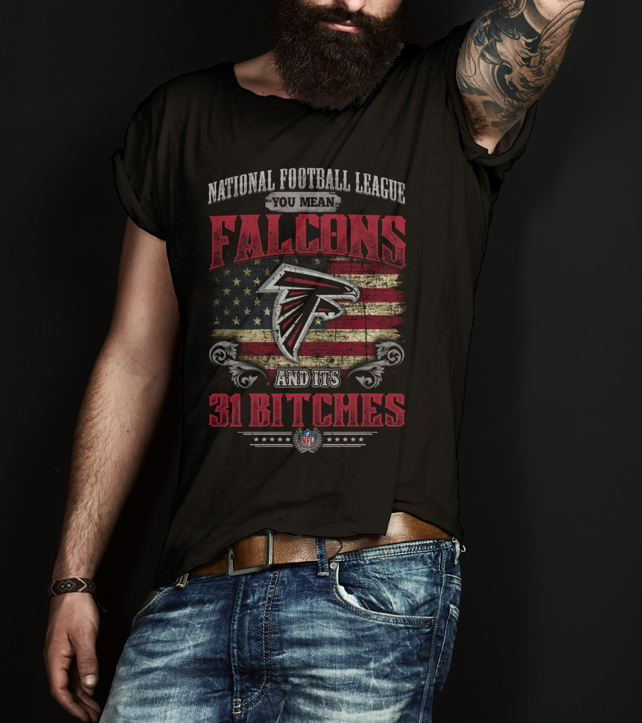 National Football League You Mean Atlanta Falcons And Its 31 Bitches T-Shirt