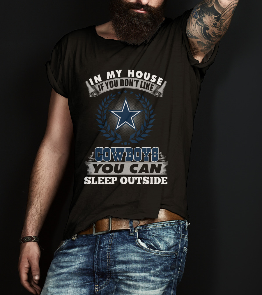 In My House If You Don't Like Cowboys You Can Sleep Outside Dallas Cowboys Fans T-Shirt