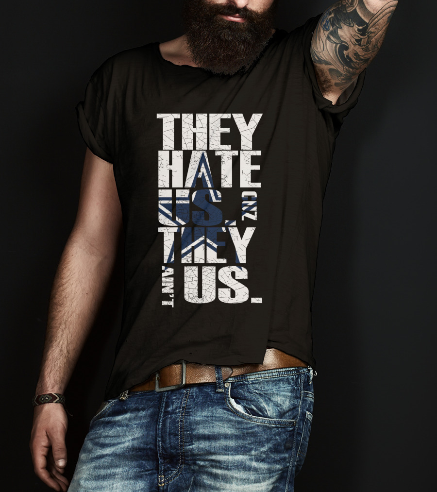 They Hate Us And They Ain't Us Dallas Cowboys Fans T-Shirt
