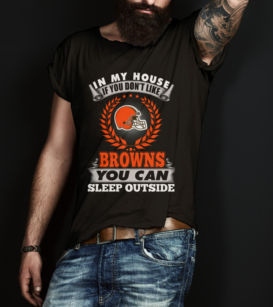 In My House If You Don't Like Cleveland Browns You Can Sleep Outside T-Shirt
