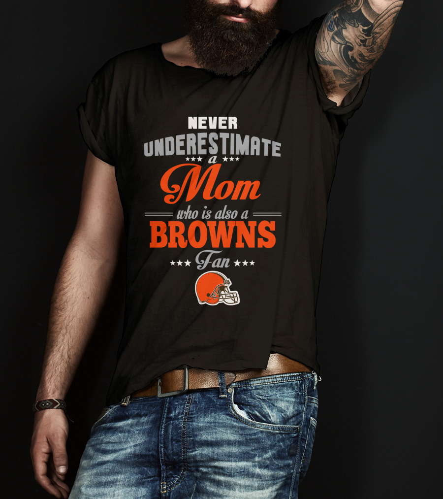 Never Underestimate A Mom Who Is Also A Browns Fan T-Shirt