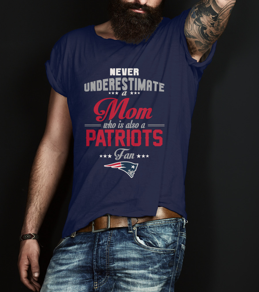 Never Underestimate A Mom Who Is Also A Patriots Fan New England Patriots T-Shirt