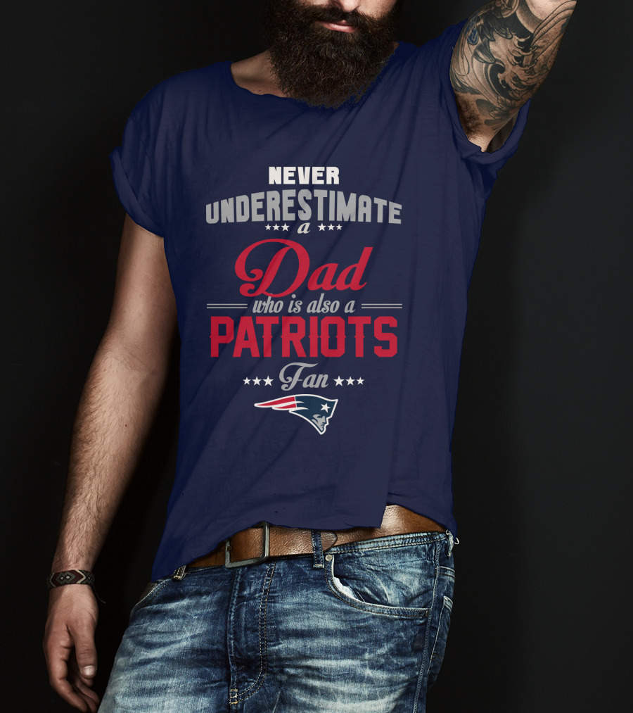 Never Underestimate A Dad Who Is Also A Patriots Fan T-Shirt