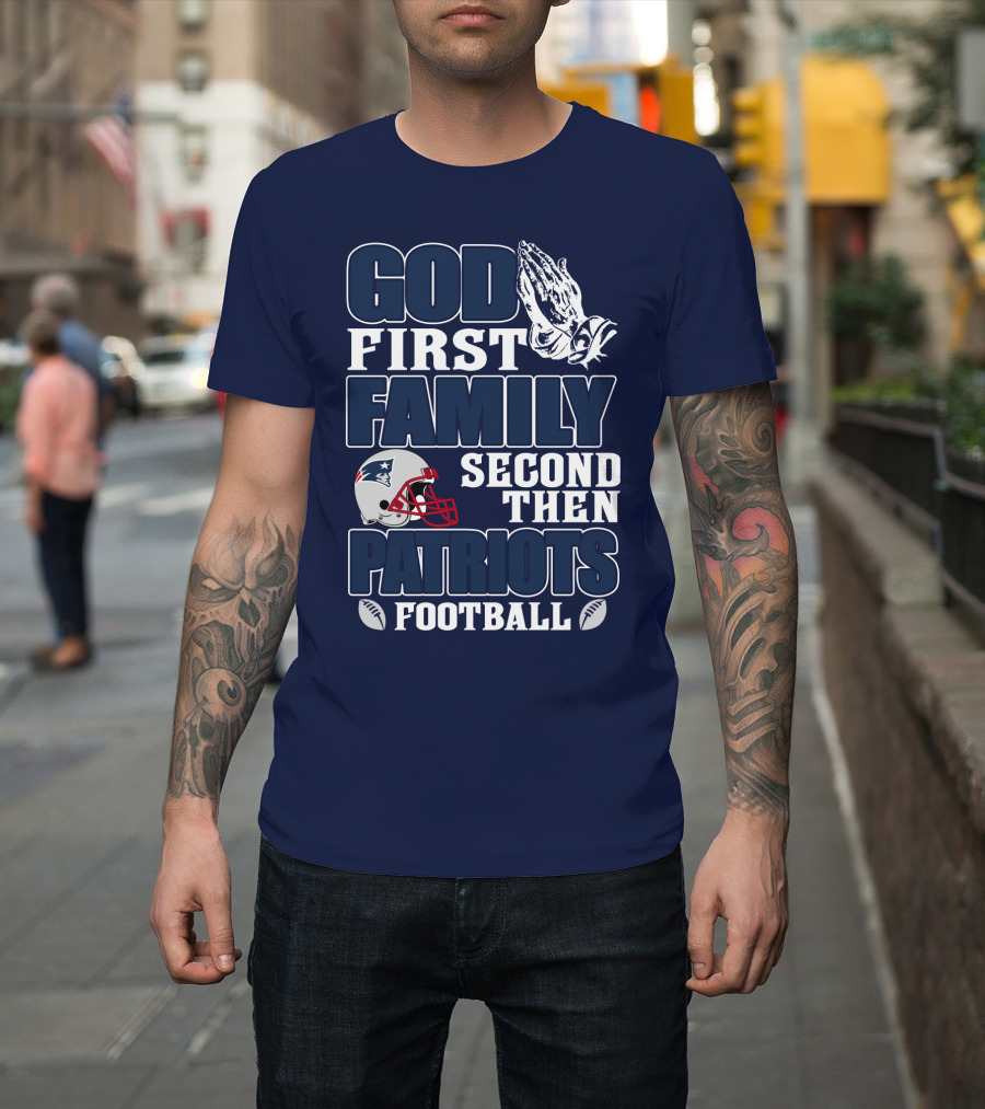 God First Family Second Then Patriots Football T-Shirt