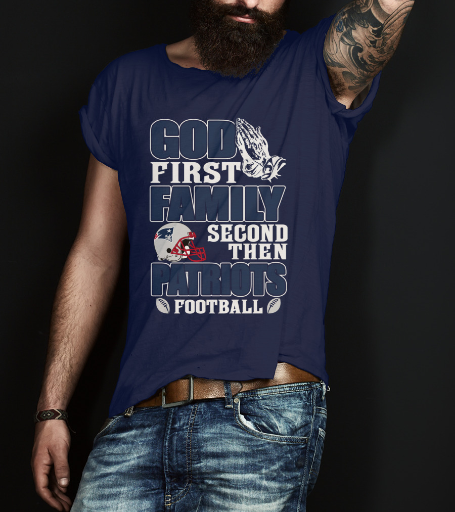 God First Family Second Then Patriots Football T-Shirt