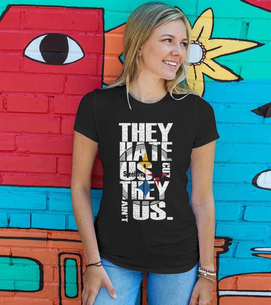 They Hate Us Cuz They Ain't Us Pittsburgh Steelers T-Shirt