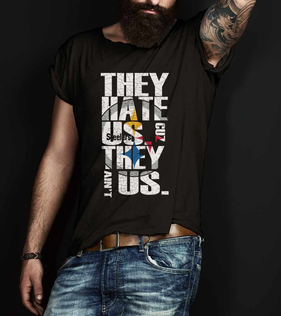 They Hate Us Cuz They Ain't Us Pittsburgh Steelers T-Shirt