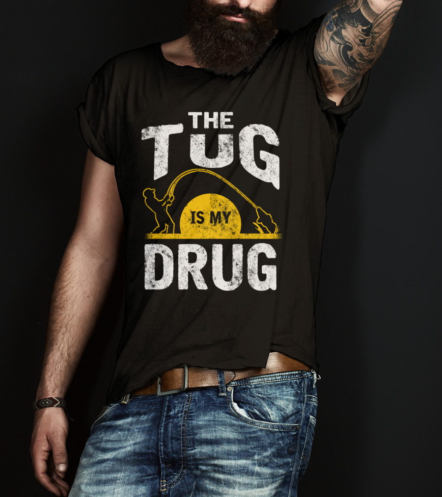 The Tug Is My Drug Fishing Enthusiast Humor T-Shirt